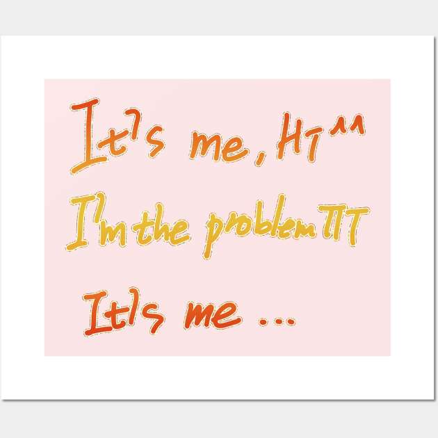 It's Me Hi I'm The Problem It's Me Wall Art by EunsooLee